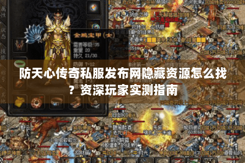 防天心传奇私服发布网隐藏资源怎么找？资深玩家实测指南
