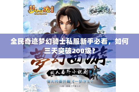 全民奇迹梦幻骑士私服新手必看，如何三天突破200级？