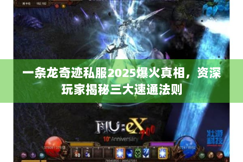 一条龙奇迹私服2025爆火真相，资深玩家揭秘三大速通法则
