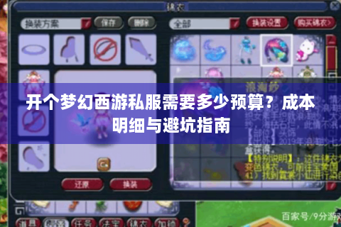 开个梦幻西游私服需要多少预算？成本明细与避坑指南