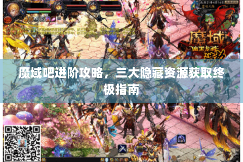 魔域吧进阶攻略，三大隐藏资源获取终极指南